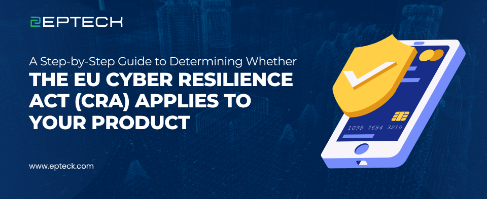 A Step-by-Step Guide to Determining Whether the EU Cyber Resilience Act (CRA) Applies to Your Product